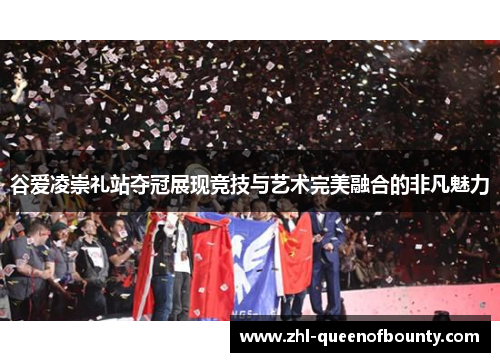 谷爱凌崇礼站夺冠展现竞技与艺术完美融合的非凡魅力