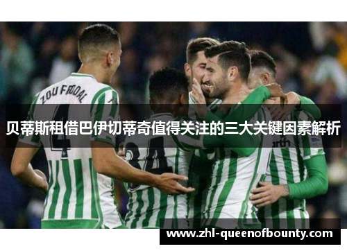 贝蒂斯租借巴伊切蒂奇值得关注的三大关键因素解析