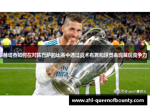 赫塔费如何在对阵巴萨的比赛中通过战术布置和球员表现展现竞争力
