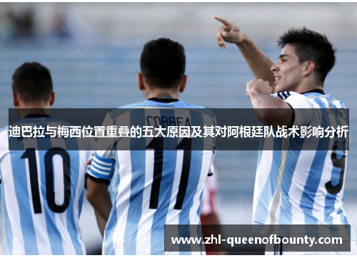 迪巴拉与梅西位置重叠的五大原因及其对阿根廷队战术影响分析