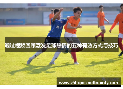 通过视频回顾激发足球热情的五种有效方式与技巧