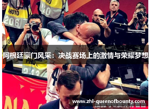 阿根廷豪门风采：决战赛场上的激情与荣耀梦想