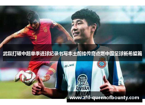 武磊打破中超单季进球纪录书写本土前锋传奇点燃中国足球新希望篇