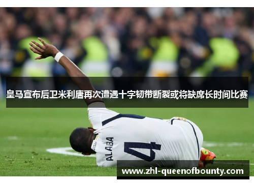 皇马宣布后卫米利唐再次遭遇十字韧带断裂或将缺席长时间比赛