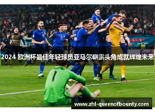 2024 欧洲杯最佳年轻球员亚马尔崭露头角成就辉煌未来