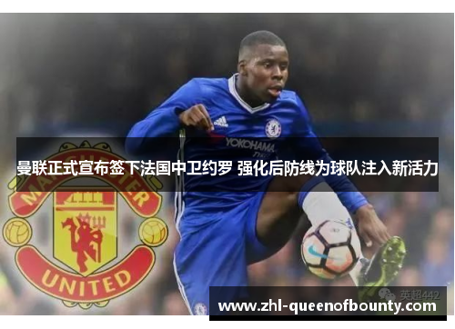 曼联正式宣布签下法国中卫约罗 强化后防线为球队注入新活力