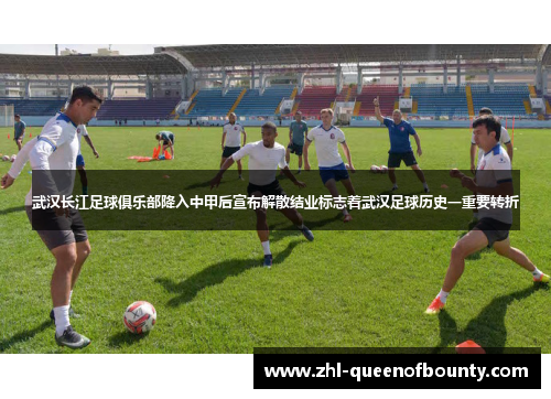 武汉长江足球俱乐部降入中甲后宣布解散结业标志着武汉足球历史一重要转折