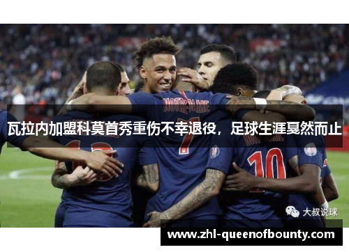 瓦拉内加盟科莫首秀重伤不幸退役，足球生涯戛然而止