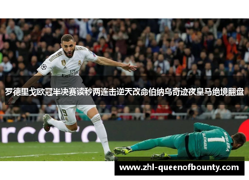 罗德里戈欧冠半决赛读秒两连击逆天改命伯纳乌奇迹夜皇马绝境翻盘